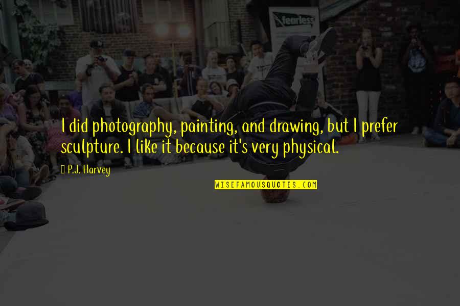 Drawing And Painting Quotes By P.J. Harvey: I did photography, painting, and drawing, but I