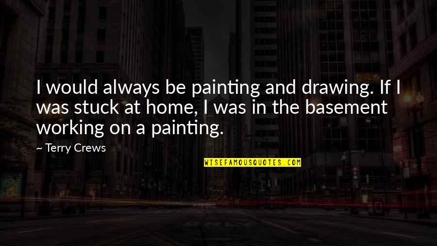 Drawing And Painting Quotes By Terry Crews: I would always be painting and drawing. If