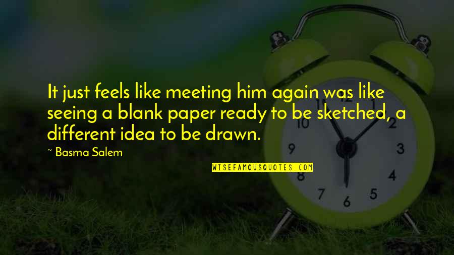 Drawing Art Quotes By Basma Salem: It just feels like meeting him again was