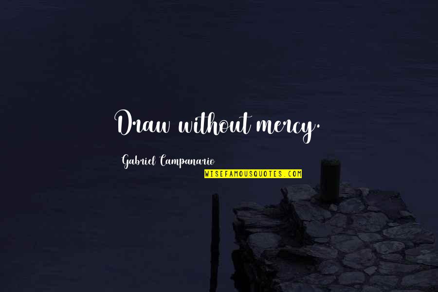 Drawing Art Quotes By Gabriel Campanario: Draw without mercy.