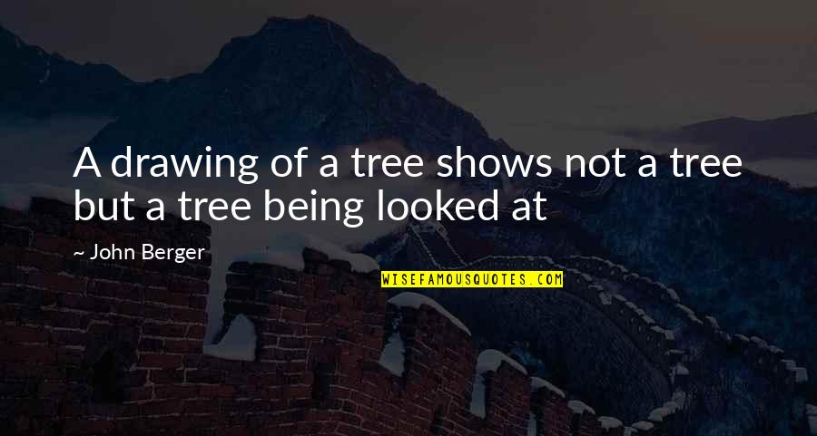 Drawing Art Quotes By John Berger: A drawing of a tree shows not a