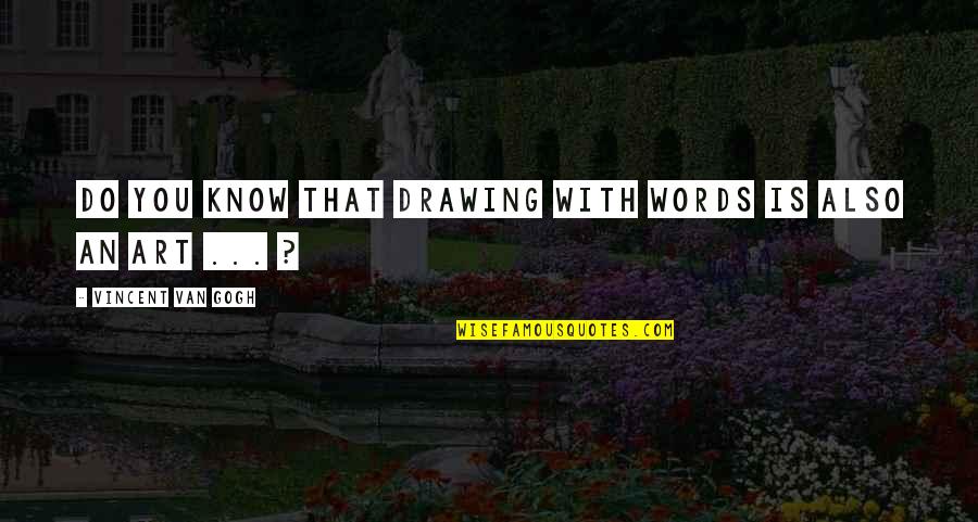 Drawing Art Quotes By Vincent Van Gogh: Do you know that drawing with words is