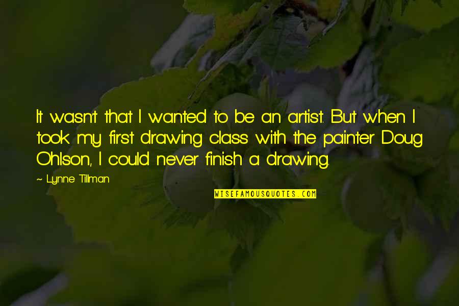 Drawing Artist Quotes By Lynne Tillman: It wasn't that I wanted to be an