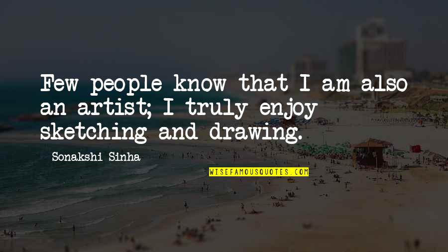 Drawing Artist Quotes By Sonakshi Sinha: Few people know that I am also an