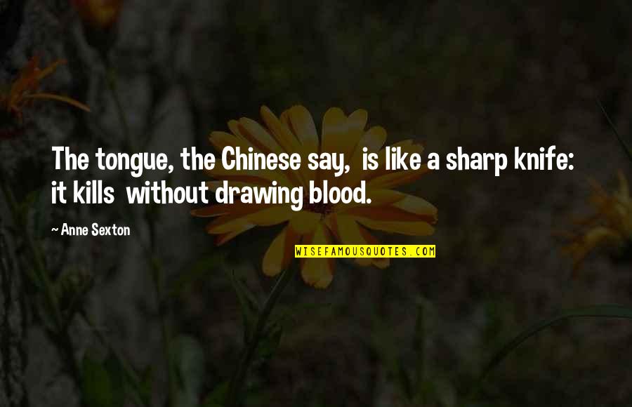 Drawing Blood Quotes By Anne Sexton: The tongue, the Chinese say, is like a