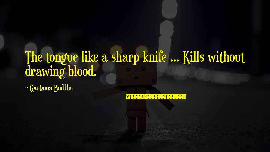 Drawing Blood Quotes By Gautama Buddha: The tongue like a sharp knife ... Kills