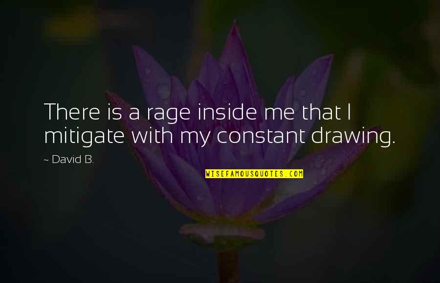 Drawing Comics Quotes By David B.: There is a rage inside me that I