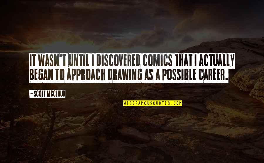 Drawing Comics Quotes By Scott McCloud: It wasn't until I discovered comics that I