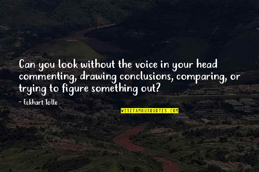 Drawing Conclusions Quotes By Eckhart Tolle: Can you look without the voice in your