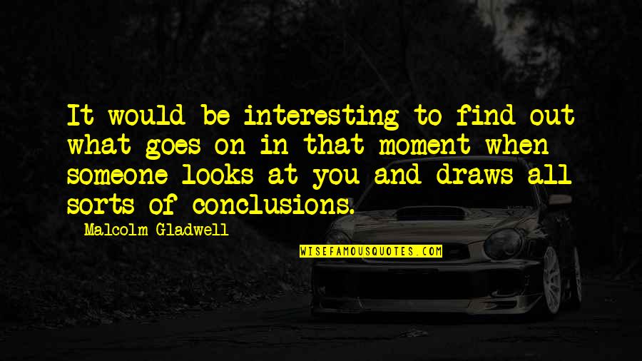 Drawing Conclusions Quotes By Malcolm Gladwell: It would be interesting to find out what