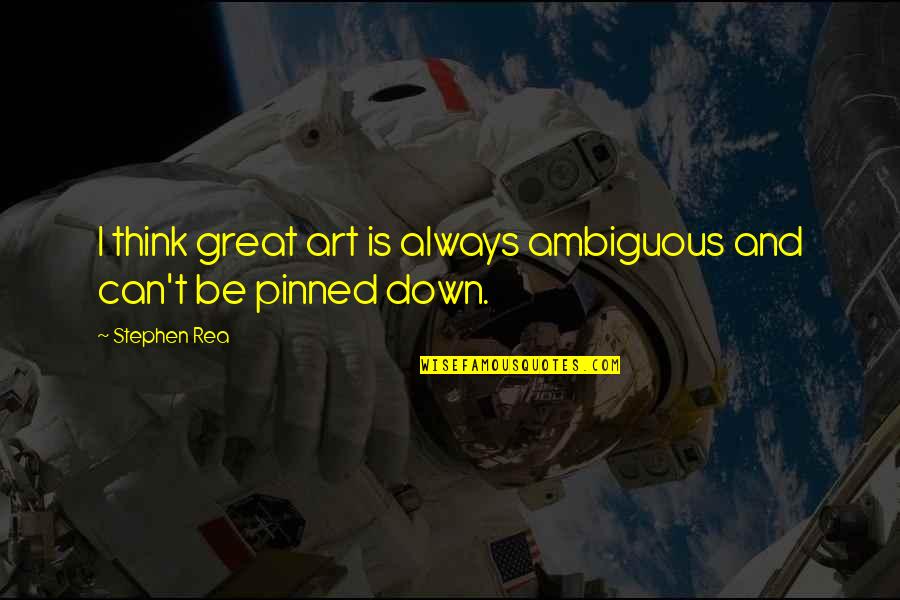 Drawing Hands Quotes By Stephen Rea: I think great art is always ambiguous and