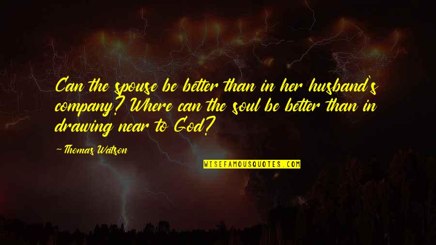 Drawing Near To God Quotes By Thomas Watson: Can the spouse be better than in her Drawing Near To God Quotes By Thomas Watson: Can the spouse be better than in her