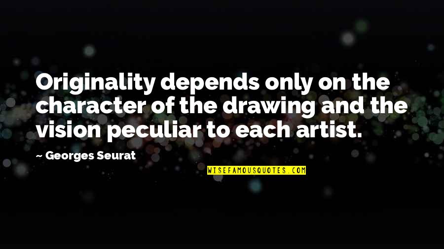 Drawing Quotes By Georges Seurat: Originality depends only on the character of the Drawing Quotes By Georges Seurat: Originality depends only on the character of the