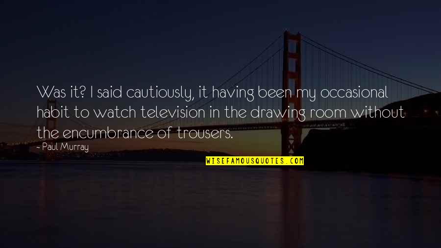 Drawing Quotes By Paul Murray: Was it? I said cautiously, it having been Drawing Quotes By Paul Murray: Was it? I said cautiously, it having been