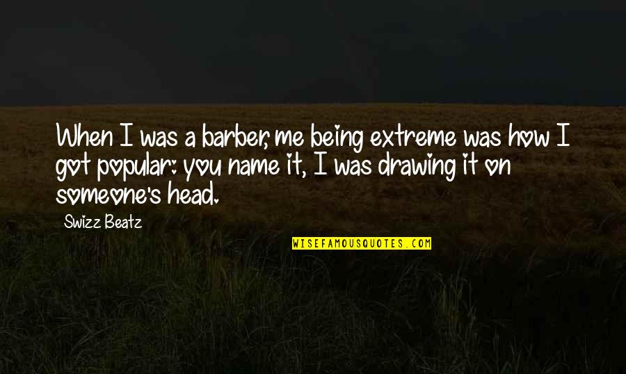 Drawing Someone Quotes By Swizz Beatz: When I was a barber, me being extreme