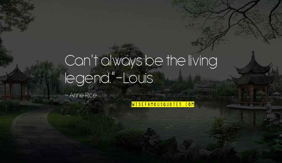 Drawing Talent Quotes By Anne Rice: Can't always be the living legend."-Louis