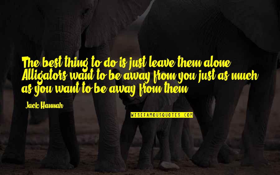 Drawing Talent Quotes By Jack Hannah: The best thing to do is just leave