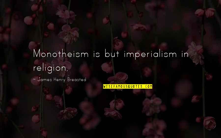 Drawing Up Meds Quotes By James Henry Breasted: Monotheism is but imperialism in religion. Drawing Up Meds Quotes By James Henry Breasted: Monotheism is but imperialism in religion.