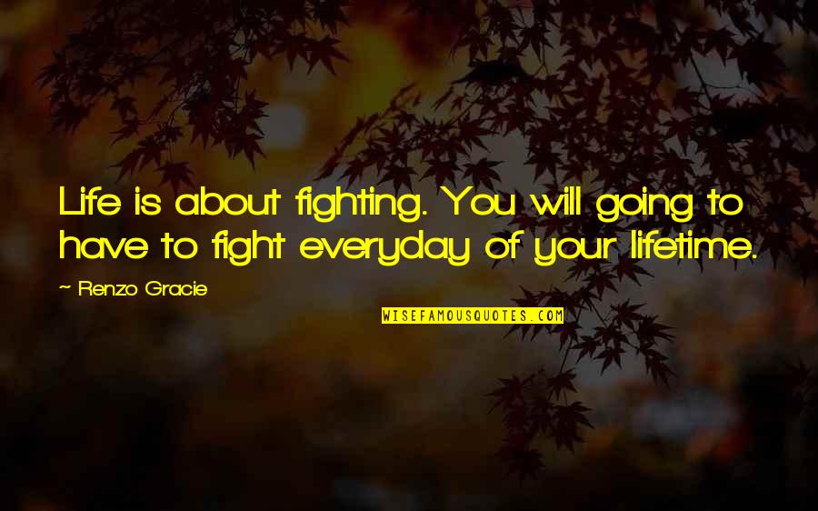 Drawingup Quotes By Renzo Gracie: Life is about fighting. You will going to