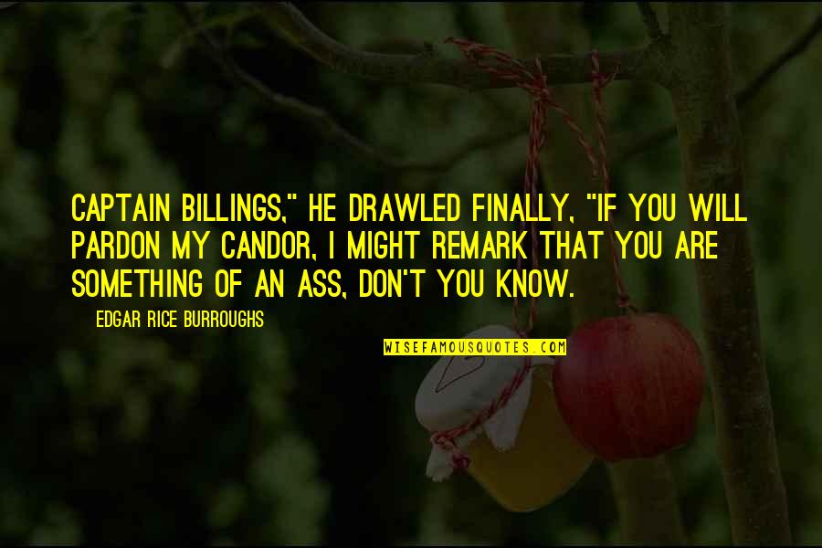 Drawled Quotes By Edgar Rice Burroughs: Captain Billings," he drawled finally, "if you will