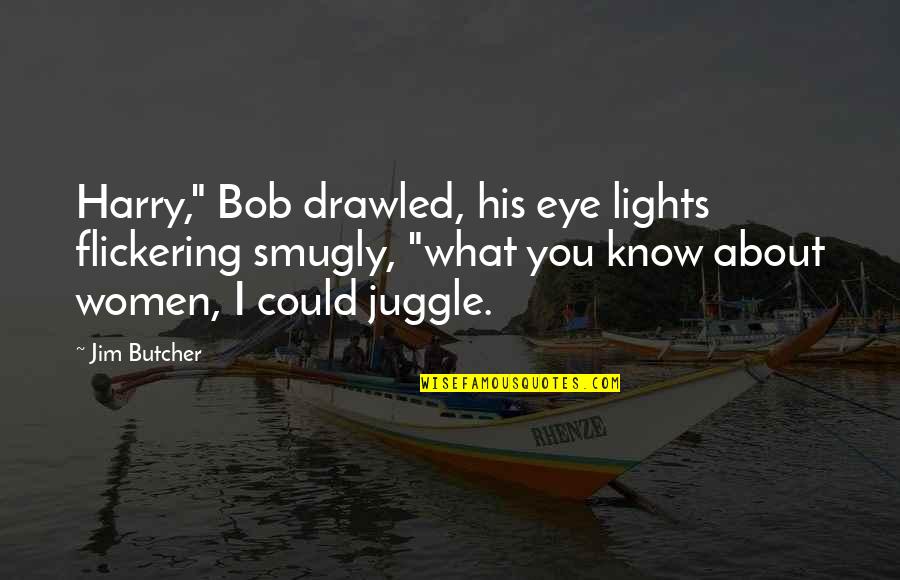 Drawled Quotes By Jim Butcher: Harry," Bob drawled, his eye lights flickering smugly,