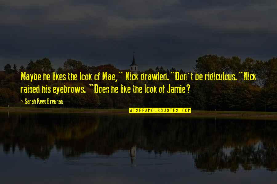 Drawled Quotes By Sarah Rees Brennan: Maybe he likes the look of Mae," Nick