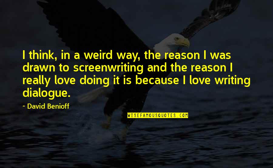 Drawn Love Quotes By David Benioff: I think, in a weird way, the reason