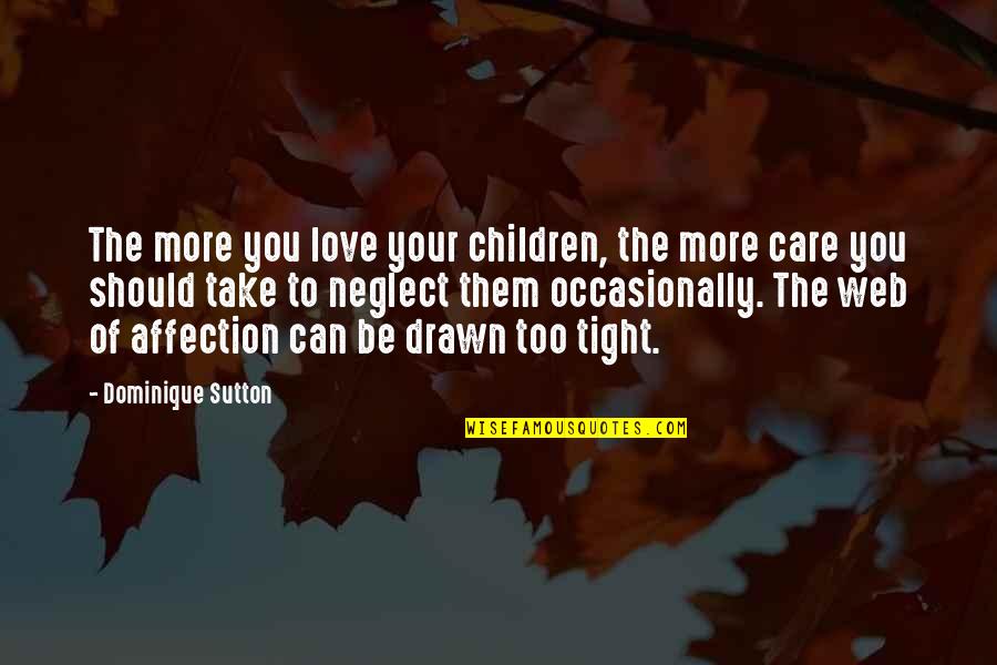 Drawn Love Quotes By Dominique Sutton: The more you love your children, the more