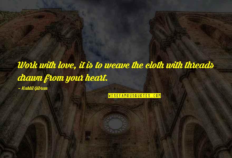 Drawn Love Quotes By Kahlil Gibran: Work with love, it is to weave the
