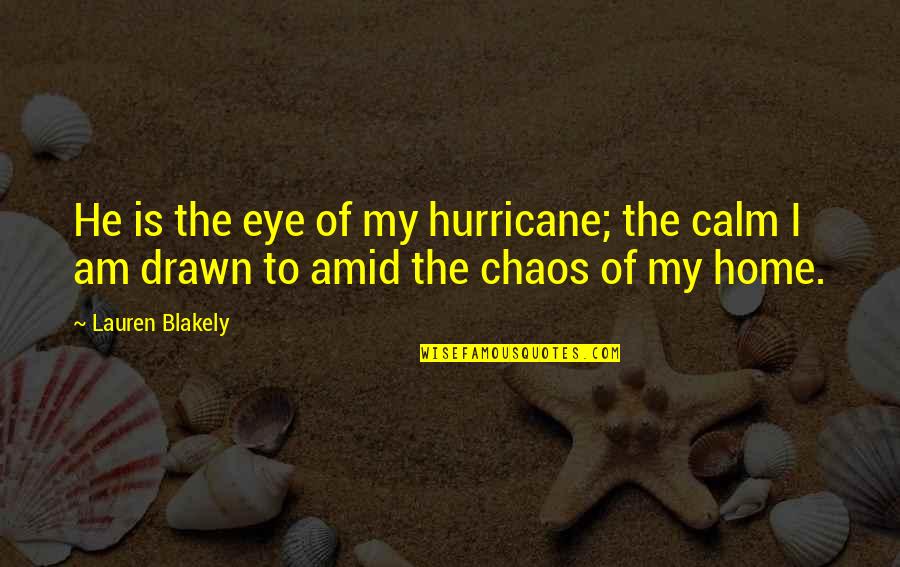 Drawn Love Quotes By Lauren Blakely: He is the eye of my hurricane; the