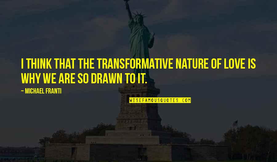 Drawn Love Quotes By Michael Franti: I think that the transformative nature of love