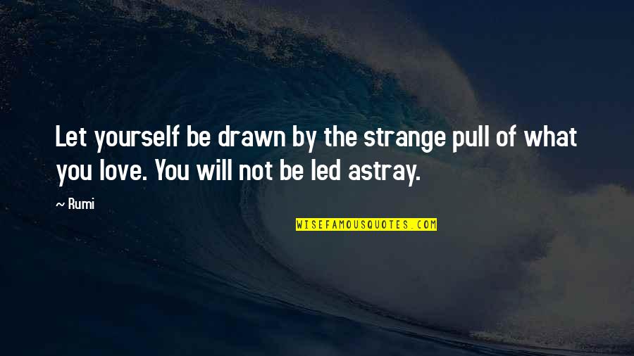 Drawn Love Quotes By Rumi: Let yourself be drawn by the strange pull