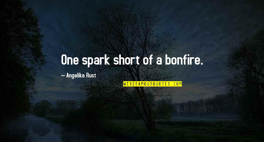 Drawn On Eyebrows Quotes By Angelika Rust: One spark short of a bonfire.