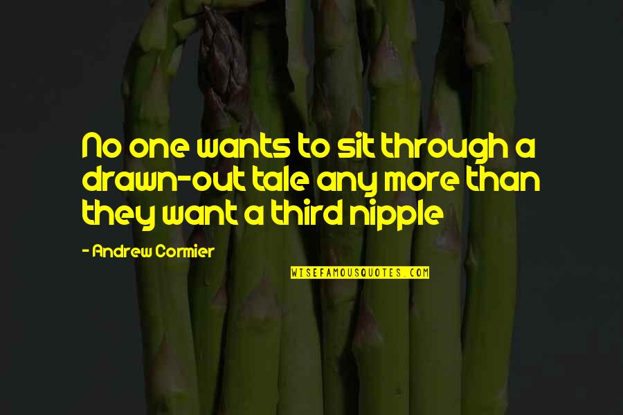 Drawn Out Quotes By Andrew Cormier: No one wants to sit through a drawn-out