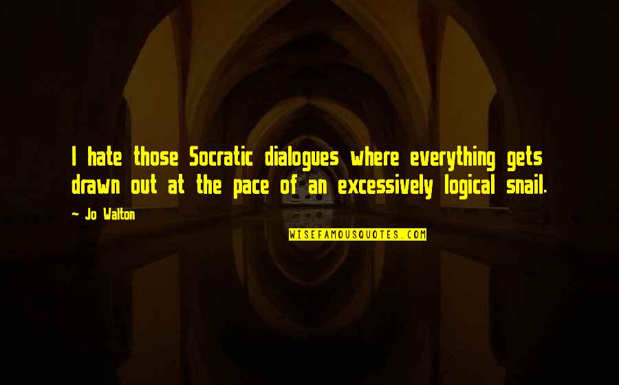 Drawn Out Quotes By Jo Walton: I hate those Socratic dialogues where everything gets