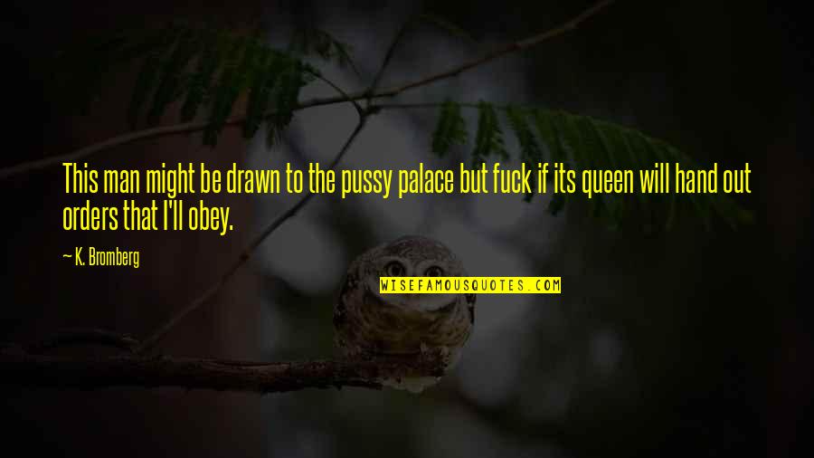 Drawn Out Quotes By K. Bromberg: This man might be drawn to the pussy