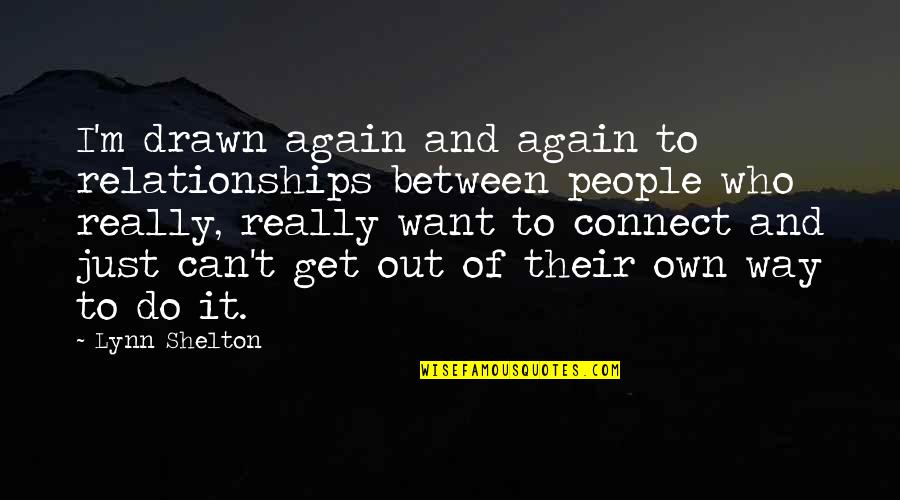 Drawn Out Quotes By Lynn Shelton: I'm drawn again and again to relationships between