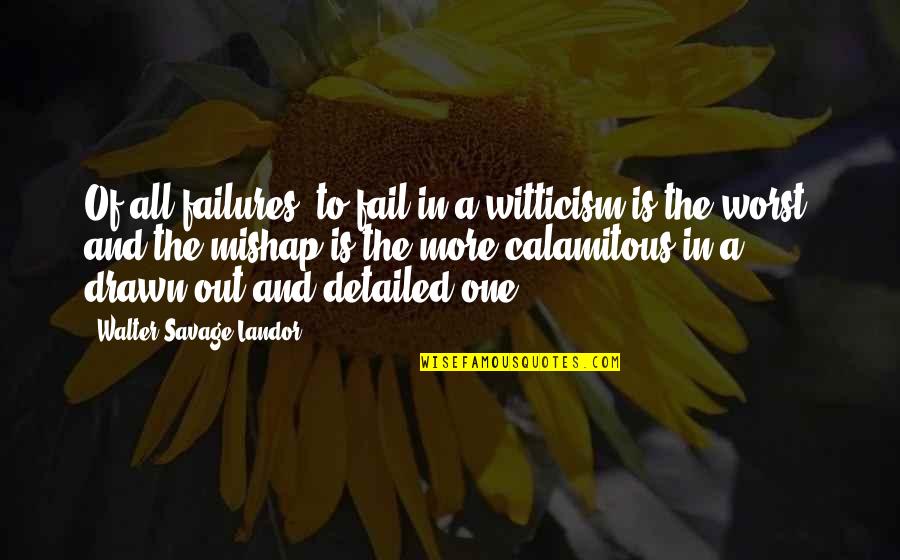 Drawn Out Quotes By Walter Savage Landor: Of all failures, to fail in a witticism