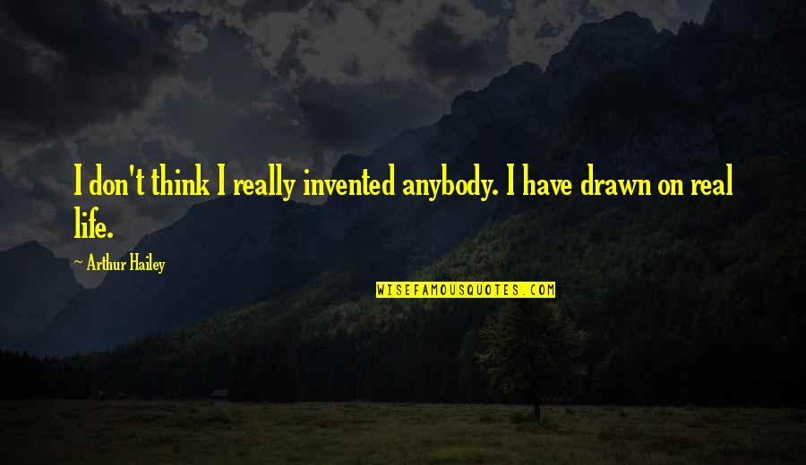 Drawn Quotes By Arthur Hailey: I don't think I really invented anybody. I