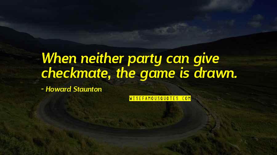 Drawn Quotes By Howard Staunton: When neither party can give checkmate, the game