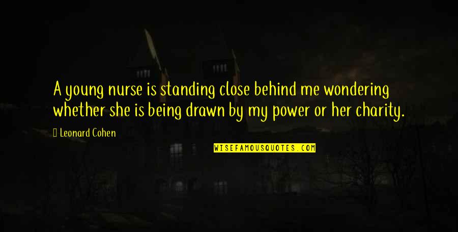 Drawn Quotes By Leonard Cohen: A young nurse is standing close behind me