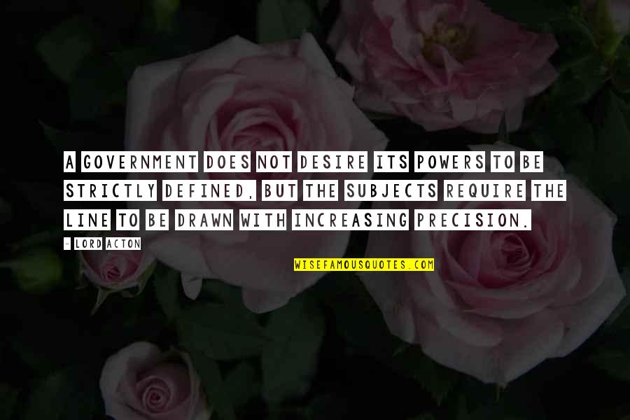 Drawn Quotes By Lord Acton: A government does not desire its powers to