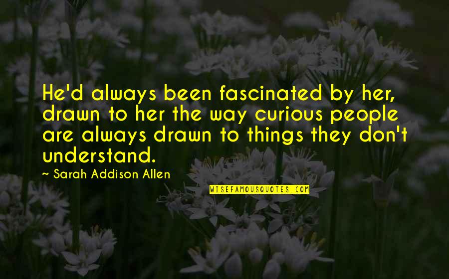 Drawn Quotes By Sarah Addison Allen: He'd always been fascinated by her, drawn to