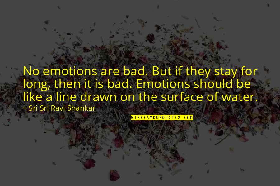 Drawn Quotes By Sri Sri Ravi Shankar: No emotions are bad. But if they stay