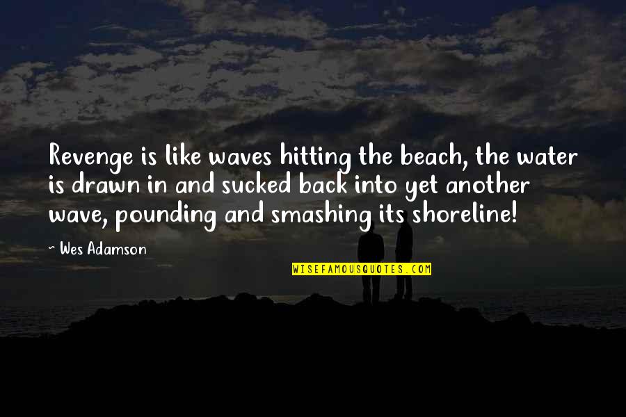 Drawn Quotes By Wes Adamson: Revenge is like waves hitting the beach, the