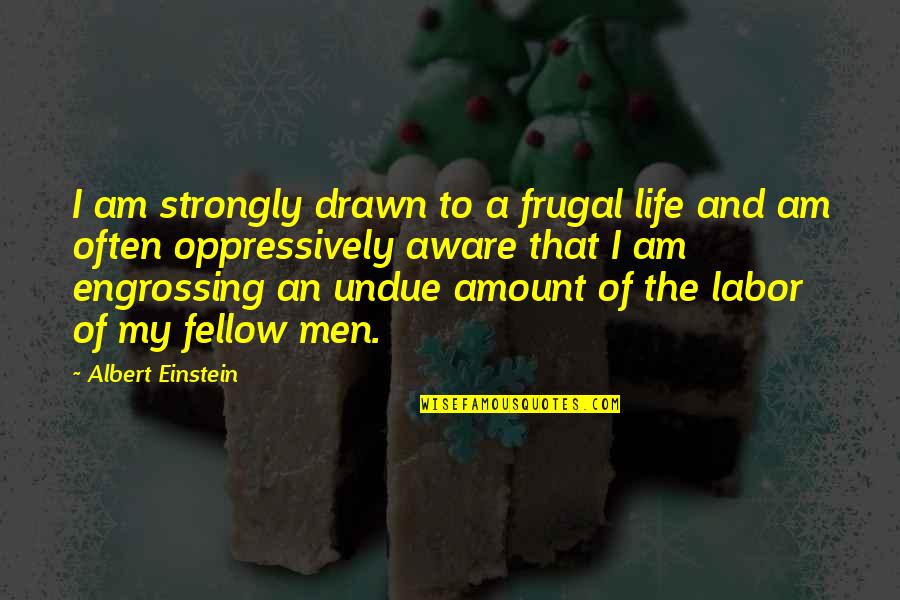 Drawn To Life Quotes By Albert Einstein: I am strongly drawn to a frugal life