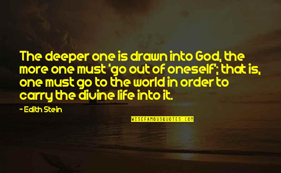 Drawn To Life Quotes By Edith Stein: The deeper one is drawn into God, the