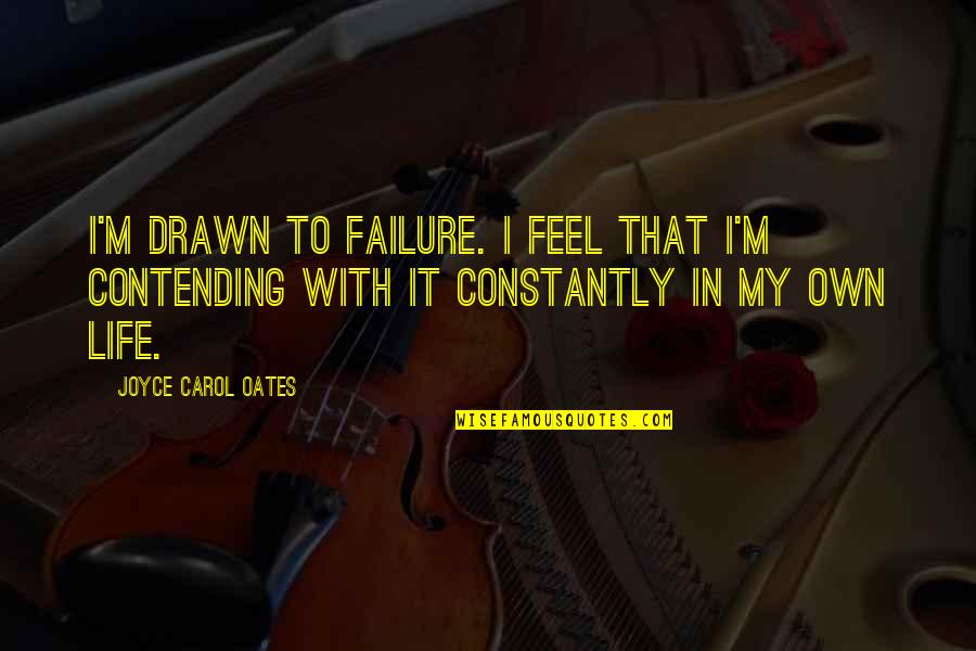 Drawn To Life Quotes By Joyce Carol Oates: I'm drawn to failure. I feel that I'm