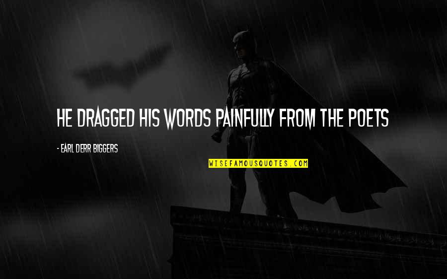 Drawn To Water Quotes By Earl Derr Biggers: He dragged his words painfully from the poets