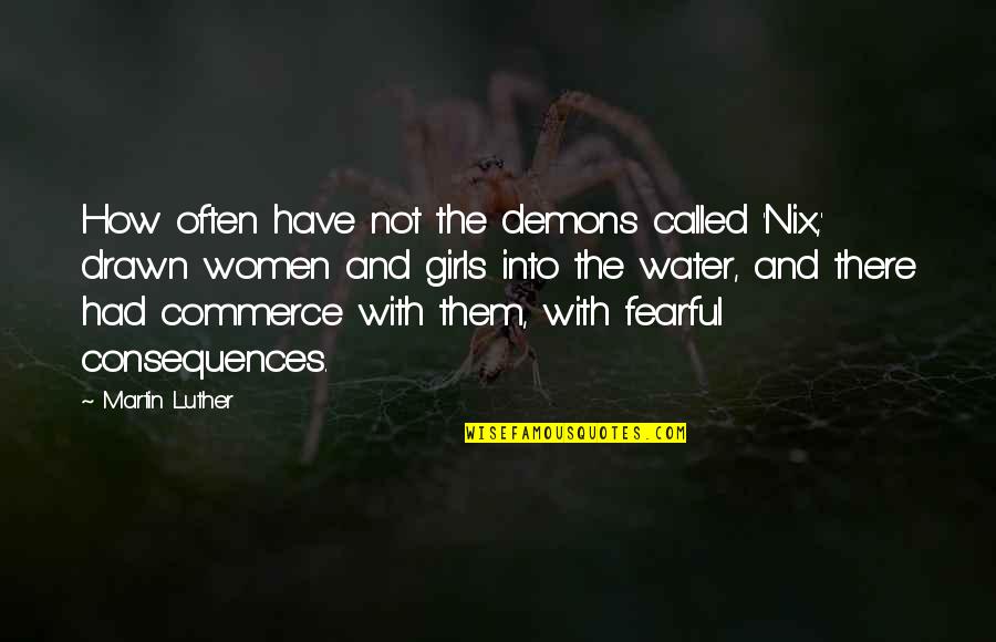 Drawn To Water Quotes By Martin Luther: How often have not the demons called 'Nix,'